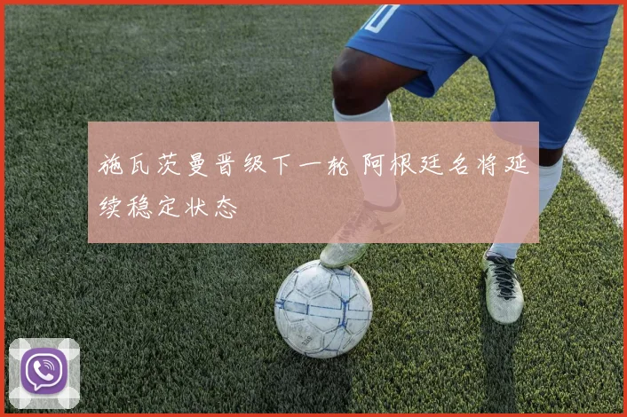 施瓦茨曼晋级下一轮 阿根廷名将延续稳定状态