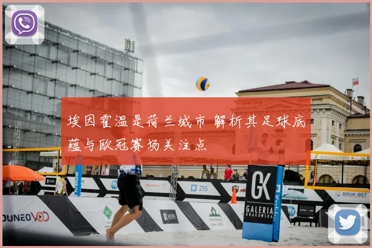 埃因霍温是荷兰城市 解析其足球底蕴与欧冠赛场关注点