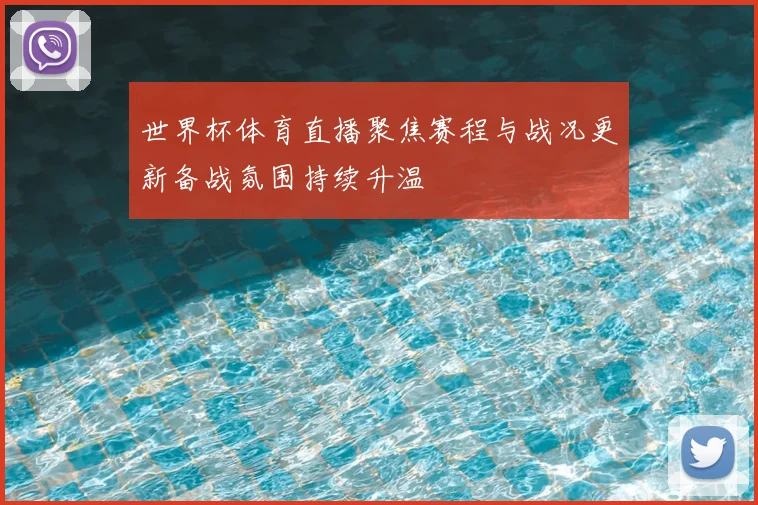 世界杯体育直播聚焦赛程与战况更新备战氛围持续升温