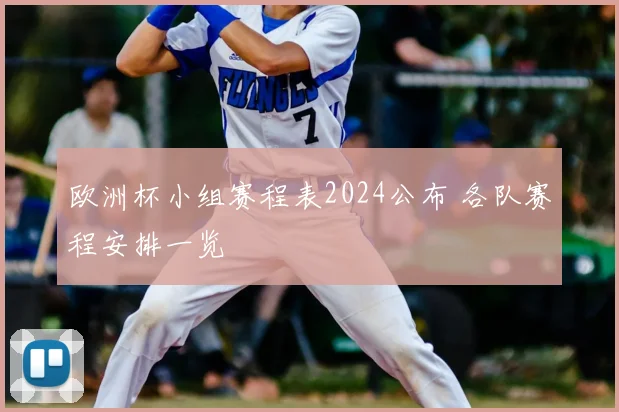 欧洲杯小组赛程表2024公布 各队赛程安排一览
