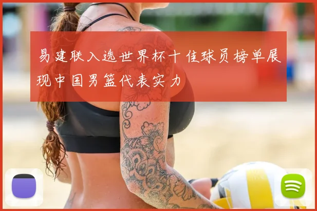 易建联入选世界杯十佳球员榜单展现中国男篮代表实力